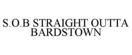 S.O.B STRAIGHT OUTTA BARDSTOWN trademark