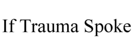 IF TRAUMA SPOKE trademark