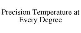 PRECISION TEMPERATURE AT EVERY DEGREE trademark