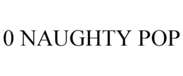 0 NAUGHTY POP trademark