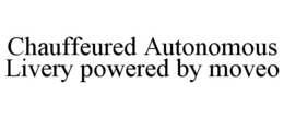 CHAUFFEURED AUTONOMOUS LIVERY POWERED BY MOVEO trademark