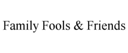 FAMILY FOOLS & FRIENDS trademark