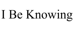 I BE KNOWING trademark