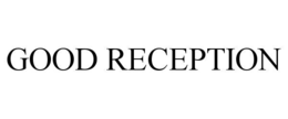 GOOD RECEPTION trademark