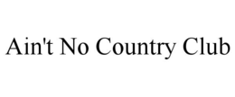 AIN'T NO COUNTRY CLUB trademark