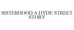 SISTERHOOD A HYDE STREET STORY trademark