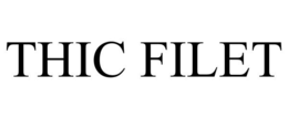 THIC FILET trademark