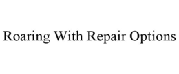 ROARING WITH REPAIR OPTIONS trademark