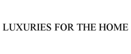 LUXURIES FOR THE HOME trademark