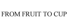 FROM FRUIT TO CUP trademark
