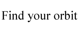 FIND YOUR ORBIT trademark