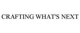 CRAFTING WHAT'S NEXT trademark