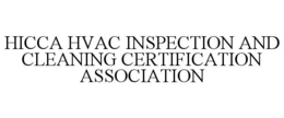 HICCA HVAC INSPECTION AND CLEANING CERTIFICATION ASSOCIATION trademark