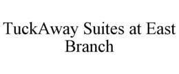 TUCKAWAY SUITES AT EAST BRANCH trademark