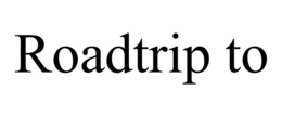 ROADTRIP TO trademark