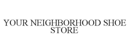 YOUR NEIGHBORHOOD SHOE STORE trademark