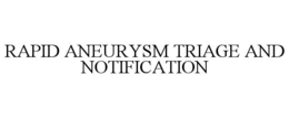 RAPID ANEURYSM TRIAGE AND NOTIFICATION trademark
