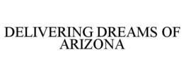 DELIVERING DREAMS OF ARIZONA trademark