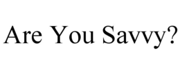 ARE YOU SAVVY? trademark