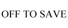 OFF TO SAVE trademark