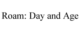 ROAM: DAY AND AGE trademark