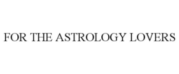 FOR THE ASTROLOGY LOVERS trademark