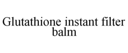 GLUTATHIONE INSTANT FILTER BALM trademark