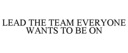 LEAD THE TEAM EVERYONE WANTS TO BE ON trademark