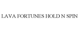 LAVA FORTUNES HOLD N SPIN trademark