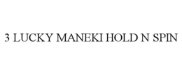 3 LUCKY MANEKI HOLD N SPIN trademark