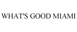 WHAT'S GOOD MIAMI trademark