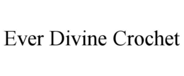 EVER DIVINE CROCHET trademark