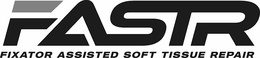 FASTR FIXATOR ASSISTED SOFT TISSUE REPAIR trademark