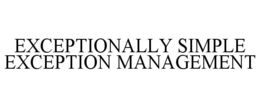 EXCEPTIONALLY SIMPLE EXCEPTION MANAGEMENT trademark
