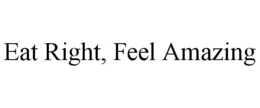 EAT RIGHT, FEEL AMAZING trademark