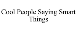 COOL PEOPLE SAYING SMART THINGS trademark