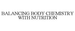 BALANCING BODY CHEMISTRY WITH NUTRITION trademark