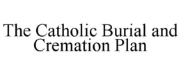 THE CATHOLIC BURIAL AND CREMATION PLAN trademark