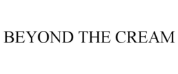 BEYOND THE CREAM trademark