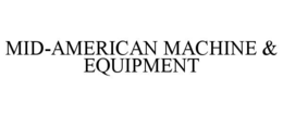 MID-AMERICAN MACHINE & EQUIPMENT trademark