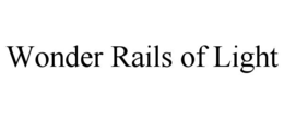 WONDER RAILS OF LIGHT trademark