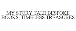 MY STORY TALE BESPOKE BOOKS, TIMELESS TREASURES trademark