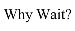 WHY WAIT? trademark