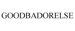 GOODBADORELSE trademark