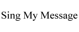 SING MY MESSAGE trademark