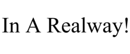 IN A REALWAY! trademark