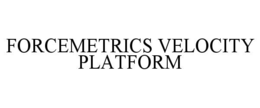 FORCEMETRICS VELOCITY PLATFORM trademark