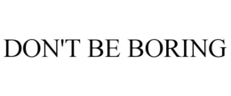 DON'T BE BORING trademark