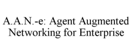 A.A.N.-E: AGENT AUGMENTED NETWORKING FOR ENTERPRISE trademark