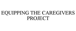 EQUIPPING THE CAREGIVERS PROJECT trademark